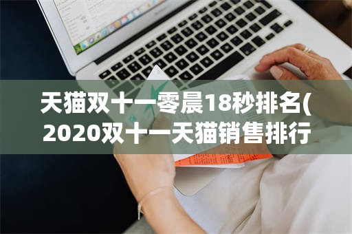 天猫双十一零晨18秒排名(2020双十一天猫销售排行)