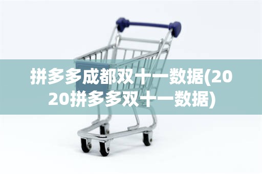 拼多多成都双十一数据(2020拼多多双十一数据)