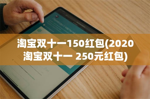 淘宝双十一150红包(2020淘宝双十一 250元红包)