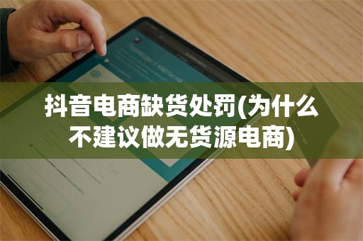 抖音电商缺货处罚(为什么不建议做无货源电商)